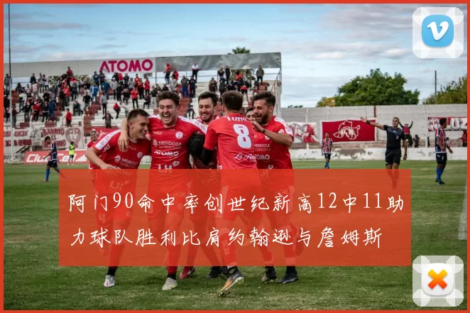 阿门90命中率创世纪新高12中11助力球队胜利比肩约翰逊与詹姆斯