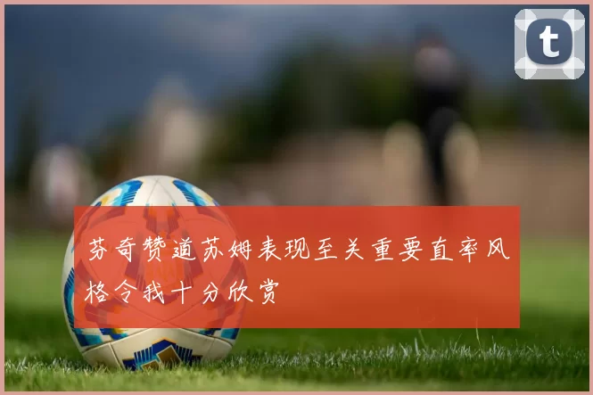 芬奇赞道苏姆表现至关重要直率风格令我十分欣赏